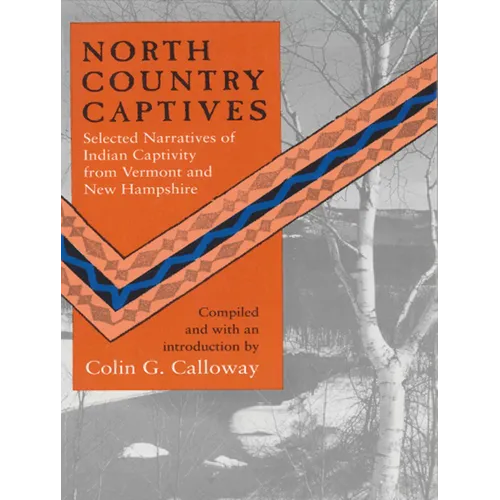 North Country Captives: Selected Narratives of Indian Captivity from Vermont and New Hampshire