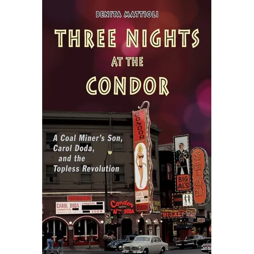 Three Nights at the Condor: A Coal Miner's Son, Carol Doda, and the Topless Revolution