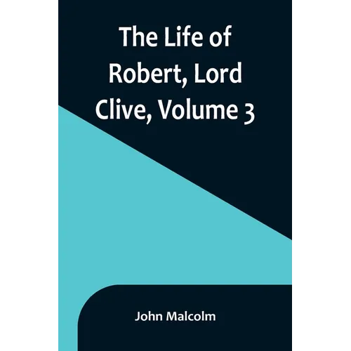 The Life of Robert, Lord Clive, Volume 3: Collected from the Family Papers Communicated by the Earl of Powis