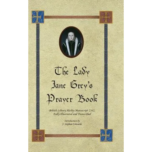The Lady Jane Grey's Prayer Book: British Library Harley Manuscript 2342, Fully Illustrated and Transcribed