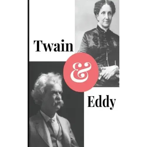 Twain and Eddy: The Conflicted Relationship of Mark Twain and Christian Science Founder Mary Baker Eddy