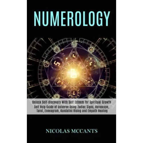 Numerology: Self Help Guide of Universe Using Zodiac Signs, Horoscope, Tarot, Enneagram, Kundalini Rising and Empath Healing (Unlo