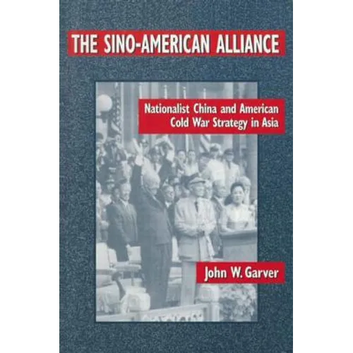 The Sino-American Alliance: Nationalist China and American Cold War Strategy in Asia