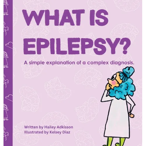 What is Epilepsy?: A simple explanation of a complex diagnosis.
