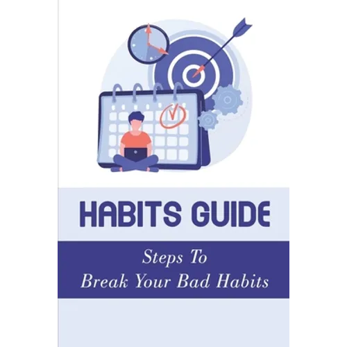 Habits Guide: Steps To Break Your Bad Habits: Guide To Change Your Life