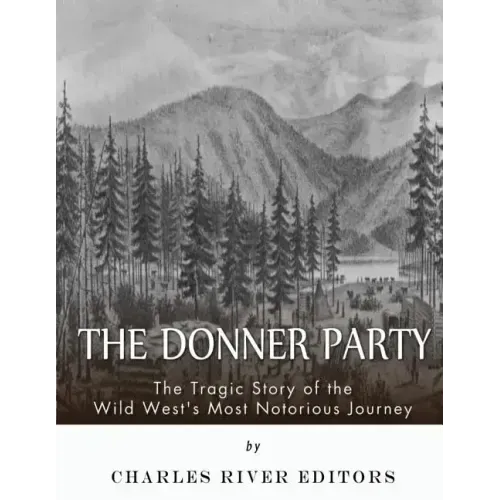 The Donner Party: The Tragic Story of the Wild West's Most Notorious Journey