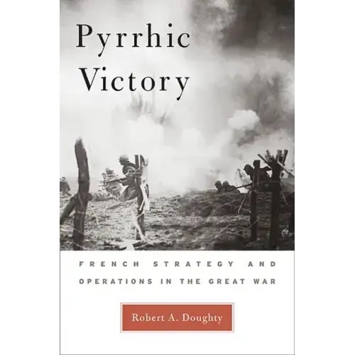 Pyrrhic Victory: French Strategy and Operations in the Great War