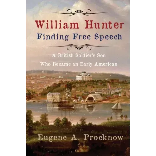 William Hunter - Finding Free Speech: A British Soldier's Son Who Became an Early American