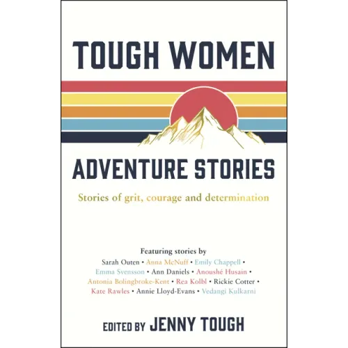 Tough Women Adventure Stories: Stories of Grit, Courage and Determination