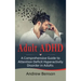 Adult ADHD: A Comprehensive Guide to Attention Deficit Hyperactivity Disorder in Adults