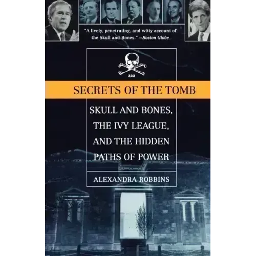 Secrets of the Tomb: Skull and Bones, the Ivy League, and the Hidden Paths of Power