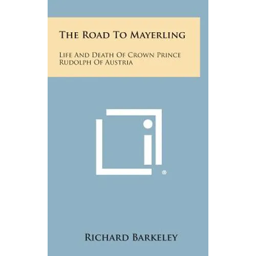 The Road to Mayerling: Life and Death of Crown Prince Rudolph of Austria
