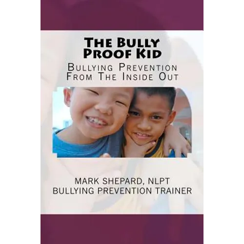 The Bully Proof Kid: Bullying Prevention From The Inside Out
