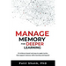 Manage Memory for Deeper Learning: 21 Evidence-Based and Easy-To-Apply Tactics That Support Memory While Learning and Beyond