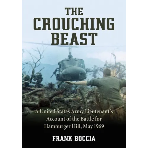 The Crouching Beast: A United States Army Lieutenant's Account of the Battle for Hamburger Hill, May 1969