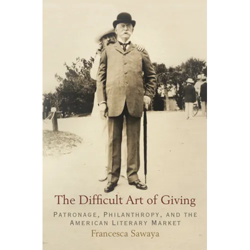 The Difficult Art of Giving: Patronage, Philanthropy, and the American Literary Market