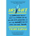 Insight: The Surprising Truth about How Others See Us, How We See Ourselves, and Why the Answers Matter More Than We Think