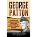 George Patton: A Captivating Guide to a Combative American War Hero Who Played a Critical Part in the Battle of Normandy During WWII