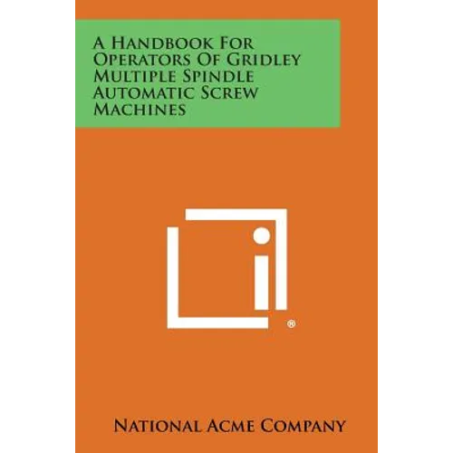 A Handbook For Operators Of Gridley Multiple Spindle Automatic Screw Machines