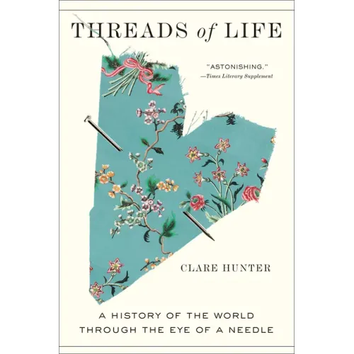 Threads of Life: A History of the World Through the Eye of a Needle