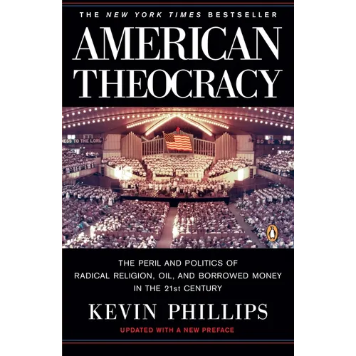 American Theocracy: The Peril and Politics of Radical Religion, Oil, and Borrowed Money in the 21st Century