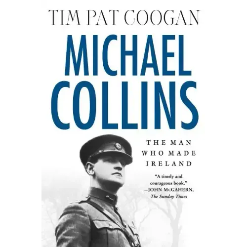 Michael Collins: The Man Who Made Ireland: The Man Who Made Ireland