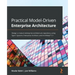 Practical Model-Driven Enterprise Architecture: Design a mature enterprise architecture repository using Sparx Systems Enterprise Architect and ArchiM