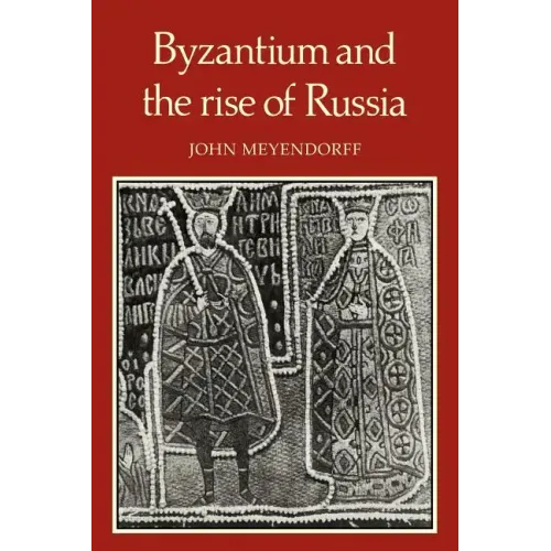 Byzantium and the Rise of Russia: A Study of Byzantino-Russian Relations in the Fourteenth Century