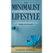 The Minimalist And Decluttering Lifestyle: Use Minimalism to Declutter Your Home, Mindset, Digital Presence, And Families Life Today For Living a More