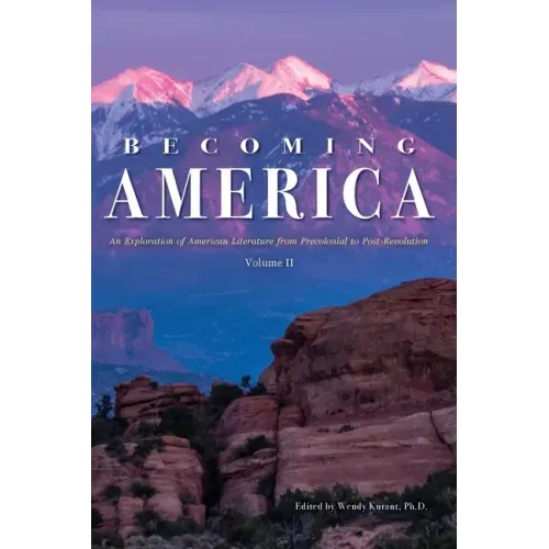 Becoming America: An Exploration of American Literature from Precolonial to Post-Revolution: Volume II