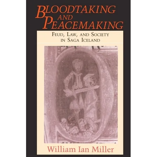 Bloodtaking and Peacemaking: Feud, Law, and Society in Saga Iceland