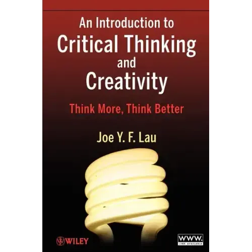 An Introduction to Critical Thinking and Creativity: Think More, Think Better