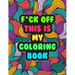 F*ck Off! This is MY Coloring Book: A Snarky Adult Coloring Book Stress Relieving and Relaxing Designs