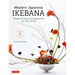 Modern Japanese Ikebana: Elegant Flower Arrangements for Your Home (Contains 42 Projects)