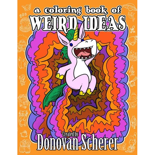 A Coloring Book of Weird Ideas: 48 Strange Illustrations for Bizarre People of All-Ages