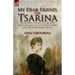 My Dear Friend, the Tsarina: the Incredible Account of a Lady of the Imperial Russian Court in the Period Leading to the Fall of the Romanov Dynasty