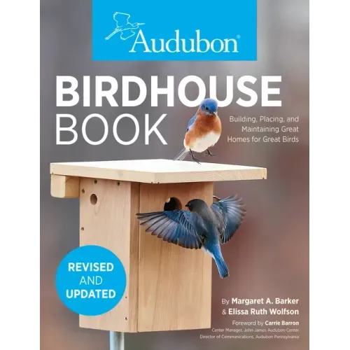 The Birdhouse Book: Building, Placing, and Maintaining Great Homes for Great Birds