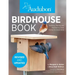 The Birdhouse Book: Building, Placing, and Maintaining Great Homes for Great Birds