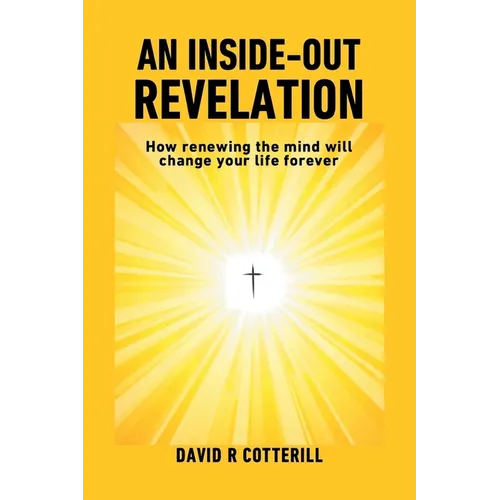 An Inside Out Revelation: How renewing the mind will change your life forever