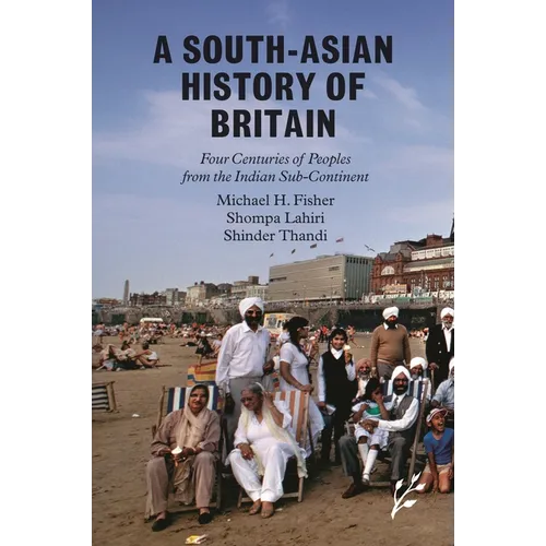 A South-Asian History of Britain: Four Centuries of Peoples from the Indian Sub-Continent