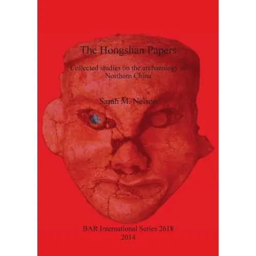 The Hongshan Papers: Collected Studies on the Archaeology of Northern China