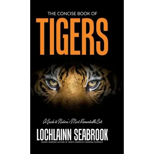 The Concise Book of Tigers: A Guide to Nature's Most Remarkable Cats