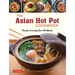 The Asian Hot Pot Cookbook: Family-Friendly One Pot Meals