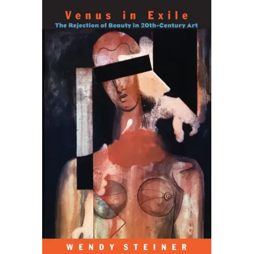 Venus in Exile: The Rejection of Beauty in Twentieth-Century Art