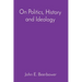 On Politics, History and Ideology