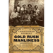 Gold Rush Manliness: Race and Gender on the Pacific Slope