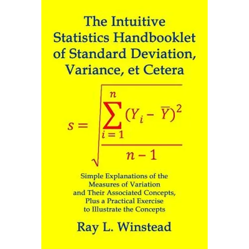 The Intuitive Statistics Handbooklet of Standard Deviation, Variance, et Cetera: Simple Explanations of the Measures of Variation and Their Associated