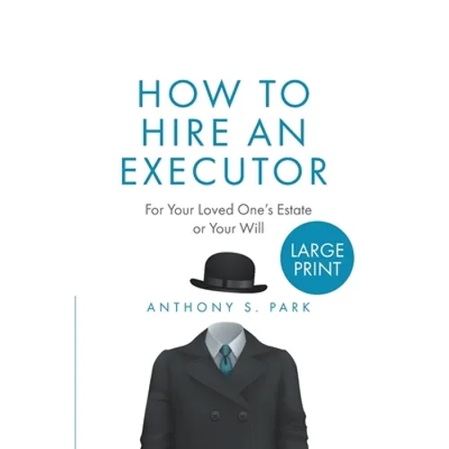 How to Hire an Executor: For Your Loved One's Estate or Your WillAnthony