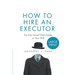 How to Hire an Executor: For Your Loved One's Estate or Your WillAnthony