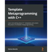 Template Metaprogramming with C++: Learn everything about C++ templates and unlock the power of template metaprogramming
